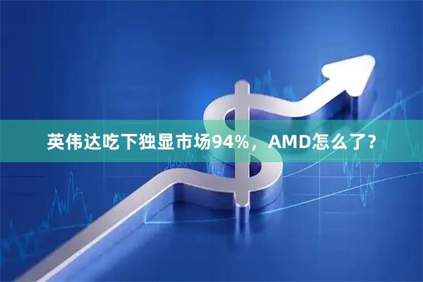 英伟达吃下独显市场94%，AMD怎么了？